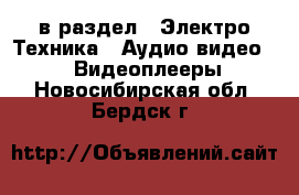  в раздел : Электро-Техника » Аудио-видео »  » Видеоплееры . Новосибирская обл.,Бердск г.